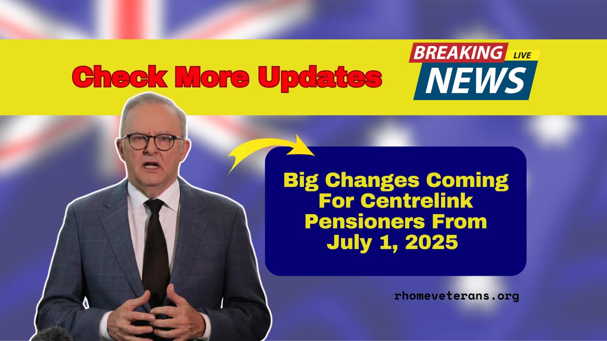 Big Changes Coming For Centrelink Pensioners From July 1, 2025 – What You Need To Know