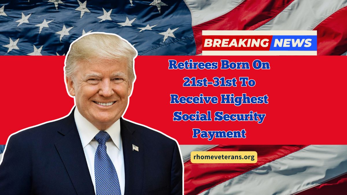 Retirees Born On 21st–31st To Receive Highest Social Security Payment In 2025