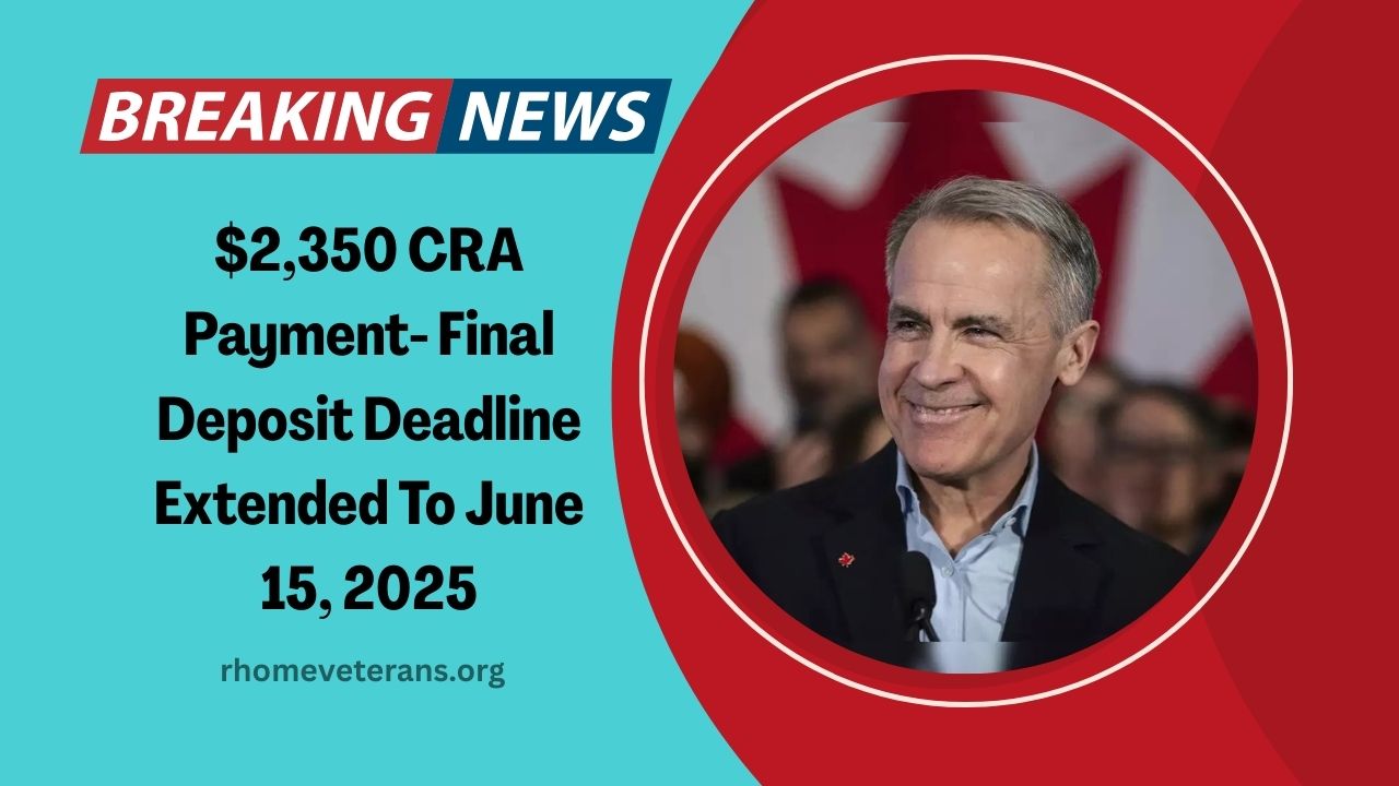$2,350 CRA Payment- Final Deposit Deadline Extended To June 15, 2025
