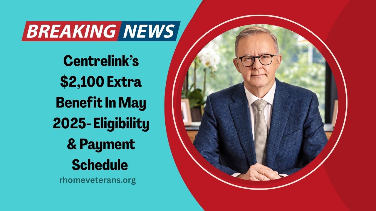 Centrelink’s $2,100 Extra Benefit In May 2025- Eligibility, Payment Schedule & How To Claim