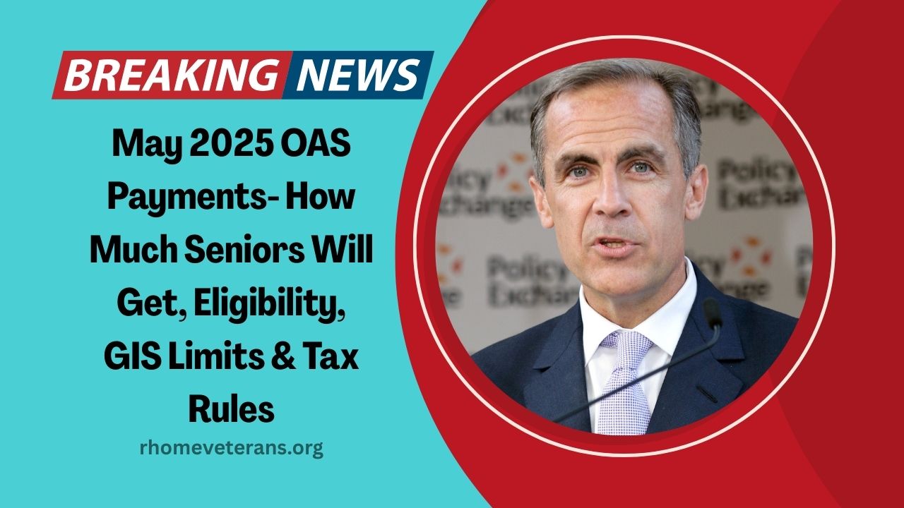 May 2025 OAS Payments- How Much Seniors Will Get, Eligibility, GIS Limits & Tax Rules Explained