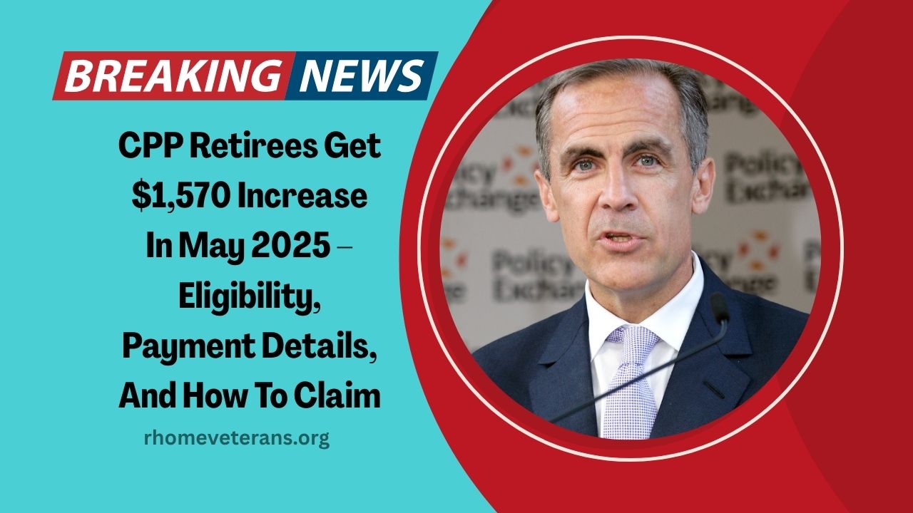 CPP Retirees Get $1,570 Increase In May 2025 – Eligibility, Payment Details, And How To Claim